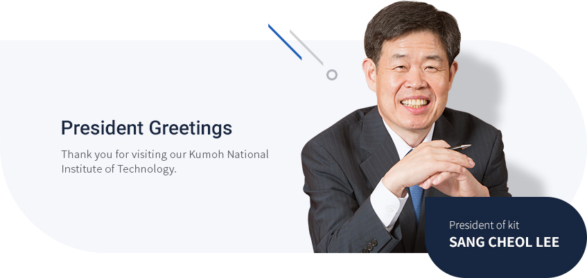 President Greetings - Thank you for visiting our Kumoh National Institute of Technology. President of kit - SANG CHEOL LEE